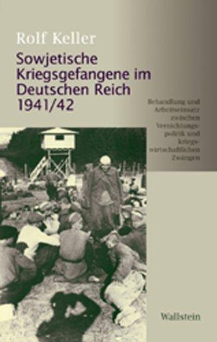 Sowjetische Kriegsgefangene im Deutschen Reich 1941/42: Behandlung und Arbeitseinsatz zwischen Vernichtungspolitik und kriegswirtschaftlichen Zwängen