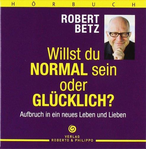 Willst du normal sein oder glücklich? - Hörbuch: Aufbruch in ein neues Leben und Lieben