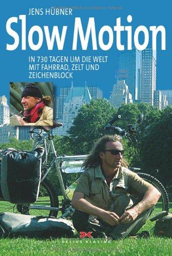 Slow Motion: In 730 Tagen um die Welt mit Fahrrad, Zelt und Zeichenblock