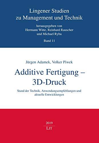 Additive Fertigung - 3D-Druck: Stand der Technik, Anwendungsempfehlungen und aktuelle Entwicklungen