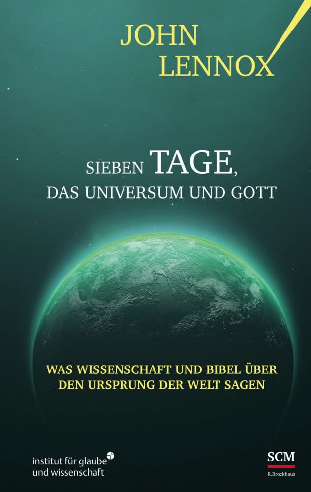 Sieben Tage, das Universum und Gott: Was Wissenschaft und Bibel über den Ursprung der Welt sagen (Institut für Glaube und Wissenschaft)