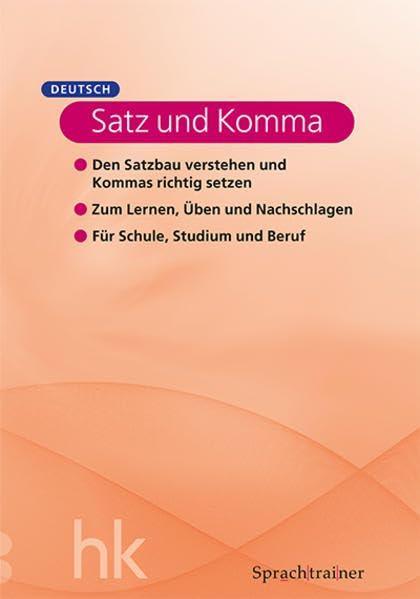 Sprachtrainer Deutsch - Satz und Komma: Den Satzbau verstehen und Kommas richtig setzen. Zum Lernen, Üben und Nachschlagen. Für Schule, Studium und Beruf