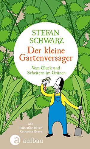 Der kleine Gartenversager: Vom Glück und Scheitern im Grünen