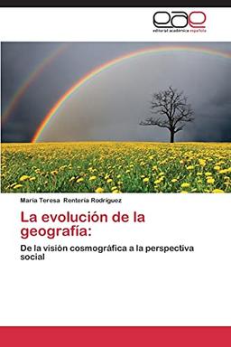 La evolución de la geografía:: De la visión cosmográfica a la perspectiva social