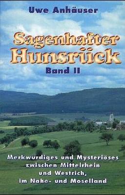 Sagenhafter Hunsrück, Bd.2, Merkwürdiges und Mysteriöses zwischen Mittelrhein und Westrich, im Naheland und Moselland: II