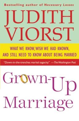 Grown-Up Marriage: What We Know, Wish We Had Known, and Still Need to Know About Being Married