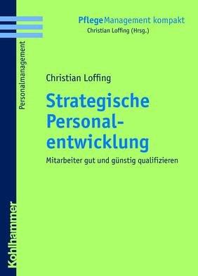 Strategische Personalentwicklung: Mitarbeiter gut und günstig qualifizieren (Pflegemanagement Kompakt)