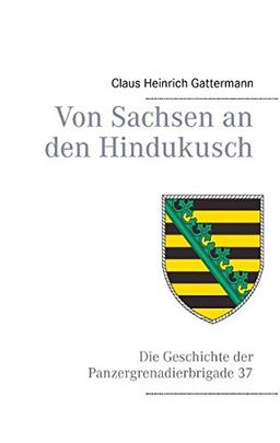 Von Sachsen an den Hindukusch: Die Geschichte der Panzergrenadierbrigade 37