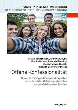 Offene Konfessionalität: Diskurse mit Expertinnen und Experten zum Profil des Religionsunterrichts an berufsbildenden Schulen (Glaube – Wertebildung – ... Berufsorientierte Religionspädagogik)