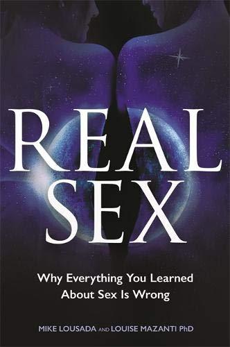 Real Sex: Why Everything You Learned About Sex Is Wrong