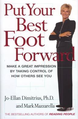 Put Your Best Foot Forward: The Impression Management Way: Make a Great Impression by Taking Control of How Others See You