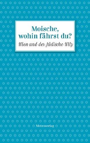 Moische, wohin fährst du?: Wien und der Jüdische Witz