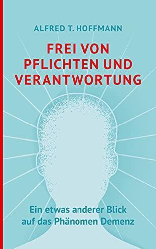 Frei von Pflichten und Verantwortung: Ein etwas anderer Blick auf das Phänomen Demenz