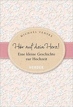 Hör auf dein Herz!: Eine kleine Geschichte zur Hochzeit