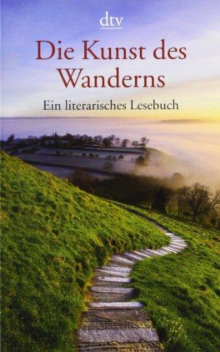 Die Kunst des Wanderns: Ein literarisches Lesebuch