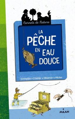 La pêche en eau douce : connaître, s'initier, observer, pêcher