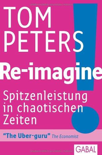 Re-imagine!: Spitzenleistungen in chaotischen Zeiten