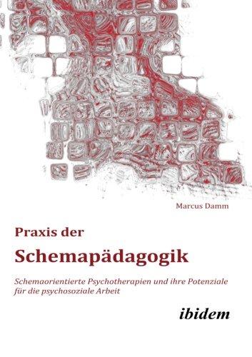 Praxis der Schemapädagogik: Schemaorientierte Psychotherapien Und Ihre Potenziale Für Die Psychosoziale Arbeit (Schemapädagogik kompakt)