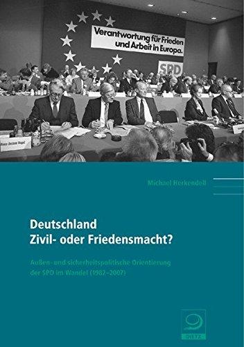 Deutschland: Zivil- oder Friedensmacht?: Außen- und sicherheitspolitische Orientierung der SPD im Wandel (1982-2007) (Politik- und Gesellschaftsgeschichte)