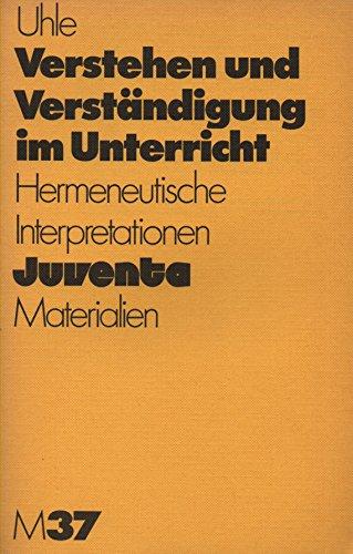 Verstehen und Verständigung im Unterricht. Hermeneutische Interpretationen