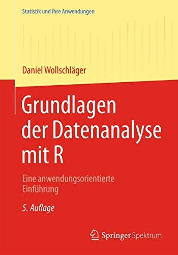 Grundlagen der Datenanalyse mit R: Eine anwendungsorientierte Einführung (Statistik und ihre Anwendungen)