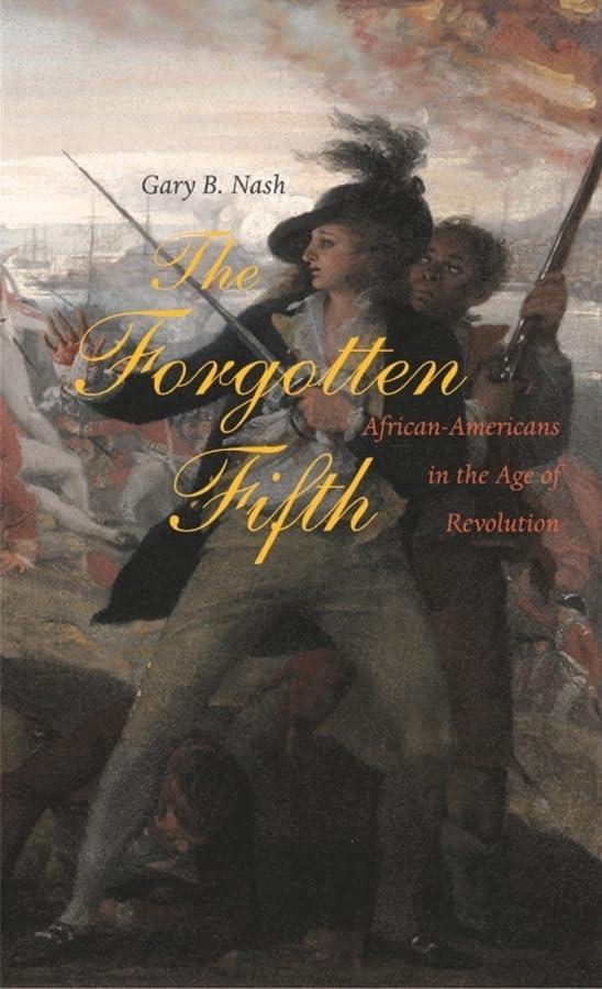 The Forgotten Fifth: African Americans in the Age of Revolution (NATHAN I HUGGINS LECTURES)