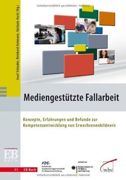 Mediengestützte Fallarbeit: Konzepte, Erfahrungen und Befunde zur Kompetenzentwicklung von Erwachsenenbildnern (EB-Buch)