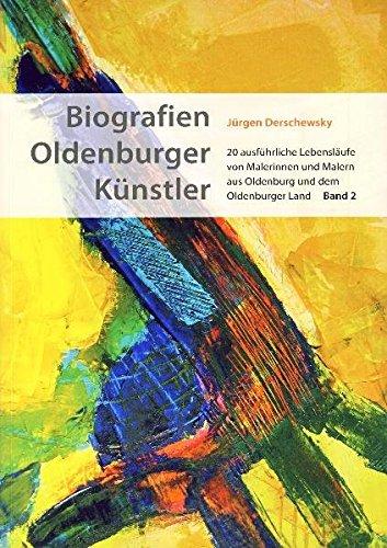 Biografien Oldenburger Künstler. Band 2: 20 ausführliche Lebensläufe von Malerinnen und Malern aus Oldenburg und dem Oldenburger Land