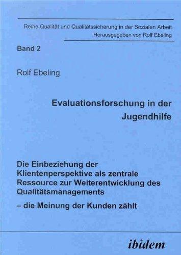 Evaluationsforschung in der Jugendhilfe: Die Einbeziehung der Klientenperspektive als zentrale Ressource zur Weiterentwicklung des Qualitätsmanagements - die Meinung der Kunden zählt