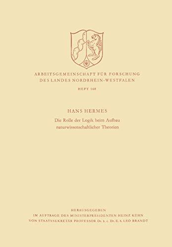 Die Rolle der Logik beim Aufbau Naturwissenschaftlicher Theorien (Arbeitsgemeinschaft für Forschung des Landes Nordrhein-Westfalen, 168, Band 168)