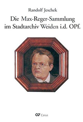 Die Max-Reger-Sammlung im Stadtarchiv Weiden i.d. OPf.: Bestandskatalog zusammengestellt von Randolf Jeschek