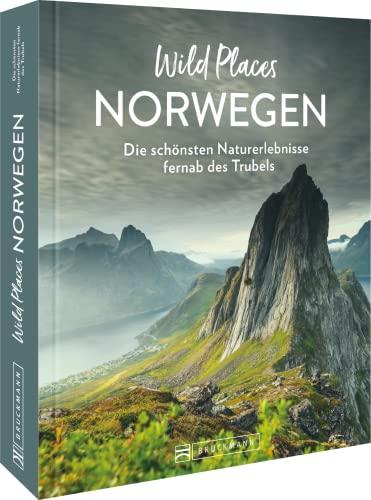 Reisebildband Norwegen – Wild Places Norwegen: Die schönsten Naturerlebnisse fernab des Trubels