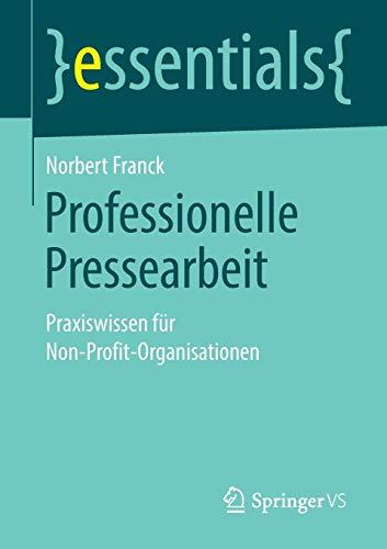 Professionelle Pressearbeit: Praxiswissen für Non-Profit-Organisationen (essentials)