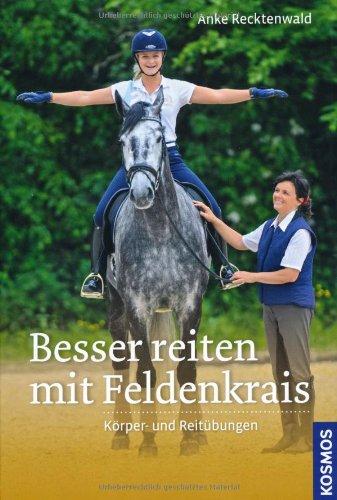 Besser reiten mit Feldenkrais: Körper- und Reitübungen