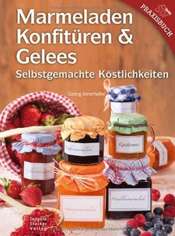 Marmeladen, Konfitüren & Gelees: Selbstgemachte Köstlichkeiten