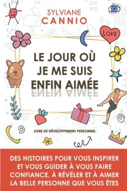 Le jour où je me suis enfin aimée: Des histoires pour vous inspirer et vous guider à vous faire confiance, à révéler et à aimer la belle personne que vous êtes.