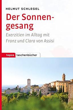 Der Sonnengesang: Exerzitien im Alltag mit Franz und Clara von Assisi (Topos Taschenbücher)