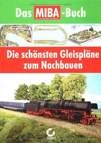 Die schönsten Gleispläne zum Nachbauen - Das MIBA-Buch