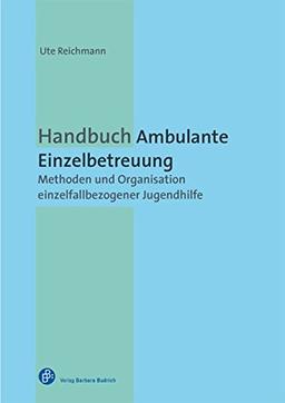 Handbuch Ambulante Einzelbetreuung: Organisation und Methoden einzelfallbezogener Jugendhilfe