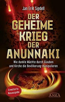 Der Geheime Krieg der Anunnaki (Erweiterte Neuausgabe): Wie dunkle Mächte durch Glauben und Kirche die Bevölkerung manipulieren