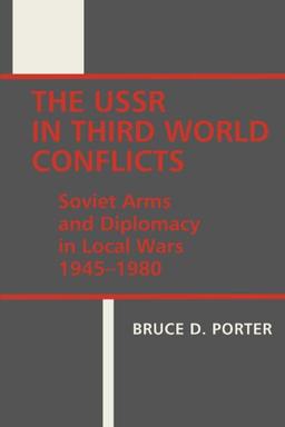 The USSR in Third World Conflicts: Soviet Arms and Diplomacy in Local Wars 1945-1980