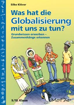 Was hat die Globalisierung mit uns zu tun?: Grundwissen erwerben - Zusammenhänge erkennen (9. und 10. Klasse)