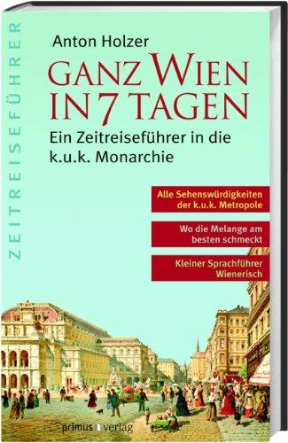 Ganz Wien in 7 Tagen: Ein Zeitreiseführer in die k.u.k. Monarchie