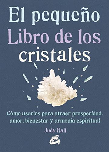 El pequeño libro de los cristales : cómo usarlos para atraer prosperidad, amor, bienestar y armonía espiritual (Peque Gaia)