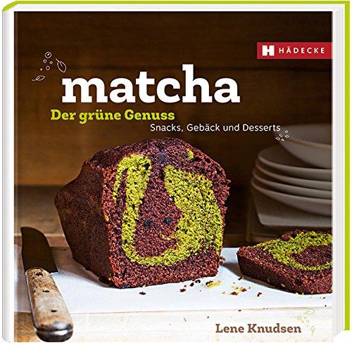 Matcha - der grüne Genuss: Snacks, Gebäcks und Desserts