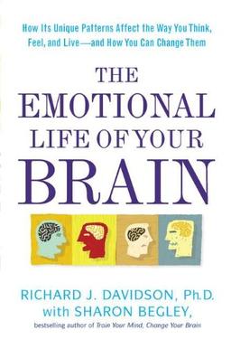 The Emotional Life of Your Brain: How Its Unique Patterns Affect the Way You Think, Feel, and Live--and How You Can Change Them