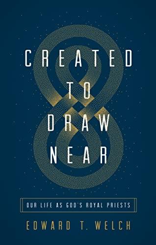 Created to Draw Near: Our Life As God's Royal Priests