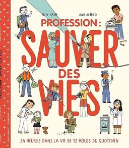 Profession : sauver des vies : 24 heures dans la vie de 12 héros du quotidien