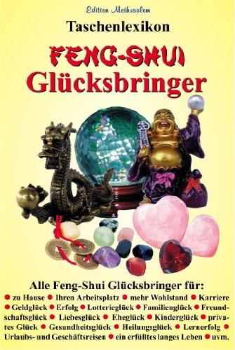 Taschenlexikon Feng-Shui Glücksbringer: Glücksbringer für Liebe, Gesundheit, Glück, Erfolg und langes Leben nach den Erkenntnissen des Glücksbringer-Feng-Shui