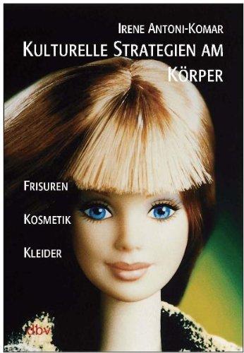 Kulturelle Strategien am Körper: Frisuren. Kosmetik. Kleider